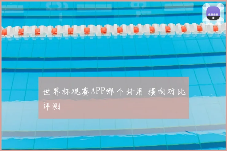 世界杯观赛APP哪个好用 横向对比评测