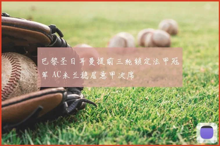 巴黎圣日耳曼提前三轮锁定法甲冠军 AC米兰稳居意甲次席