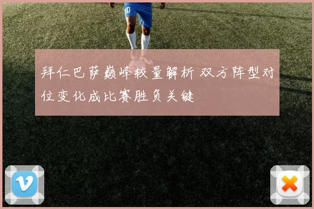 拜仁巴萨巅峰较量解析 双方阵型对位变化成比赛胜负关键