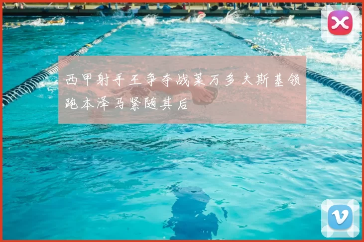 西甲射手王争夺战莱万多夫斯基领跑本泽马紧随其后