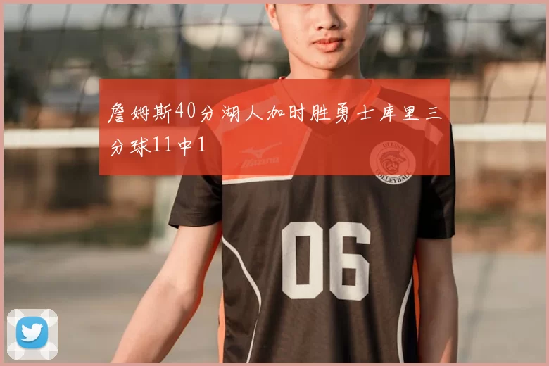 詹姆斯40分湖人加时胜勇士库里三分球11中1