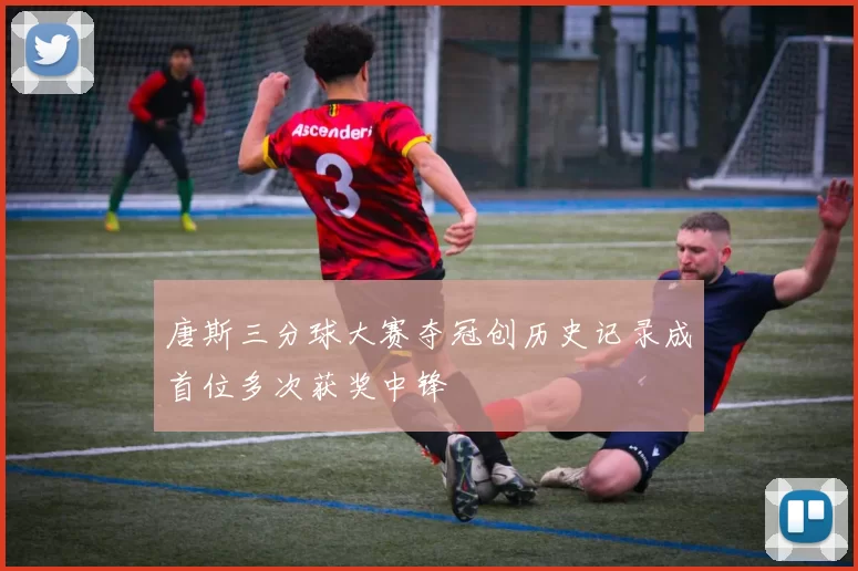 唐斯三分球大赛夺冠创历史记录成首位多次获奖中锋