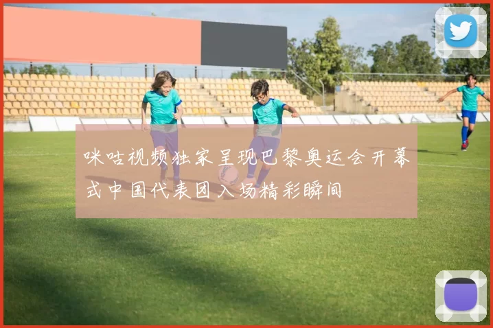 咪咕视频独家呈现巴黎奥运会开幕式中国代表团入场精彩瞬间