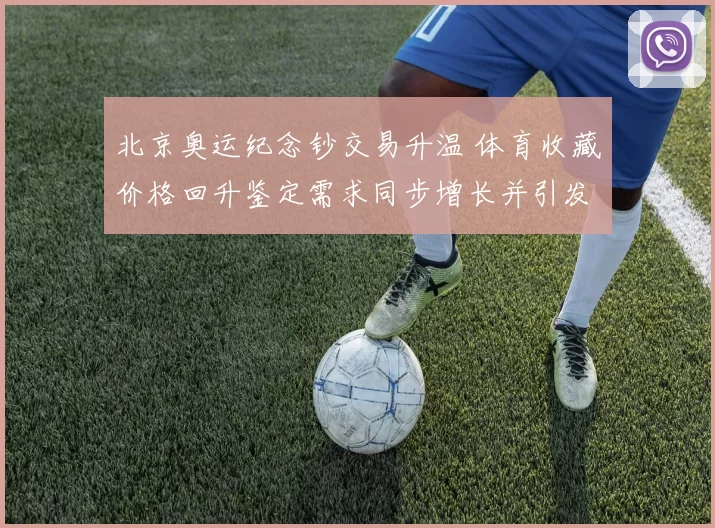 北京奥运纪念钞交易升温 体育收藏价格回升鉴定需求同步增长并引发关注